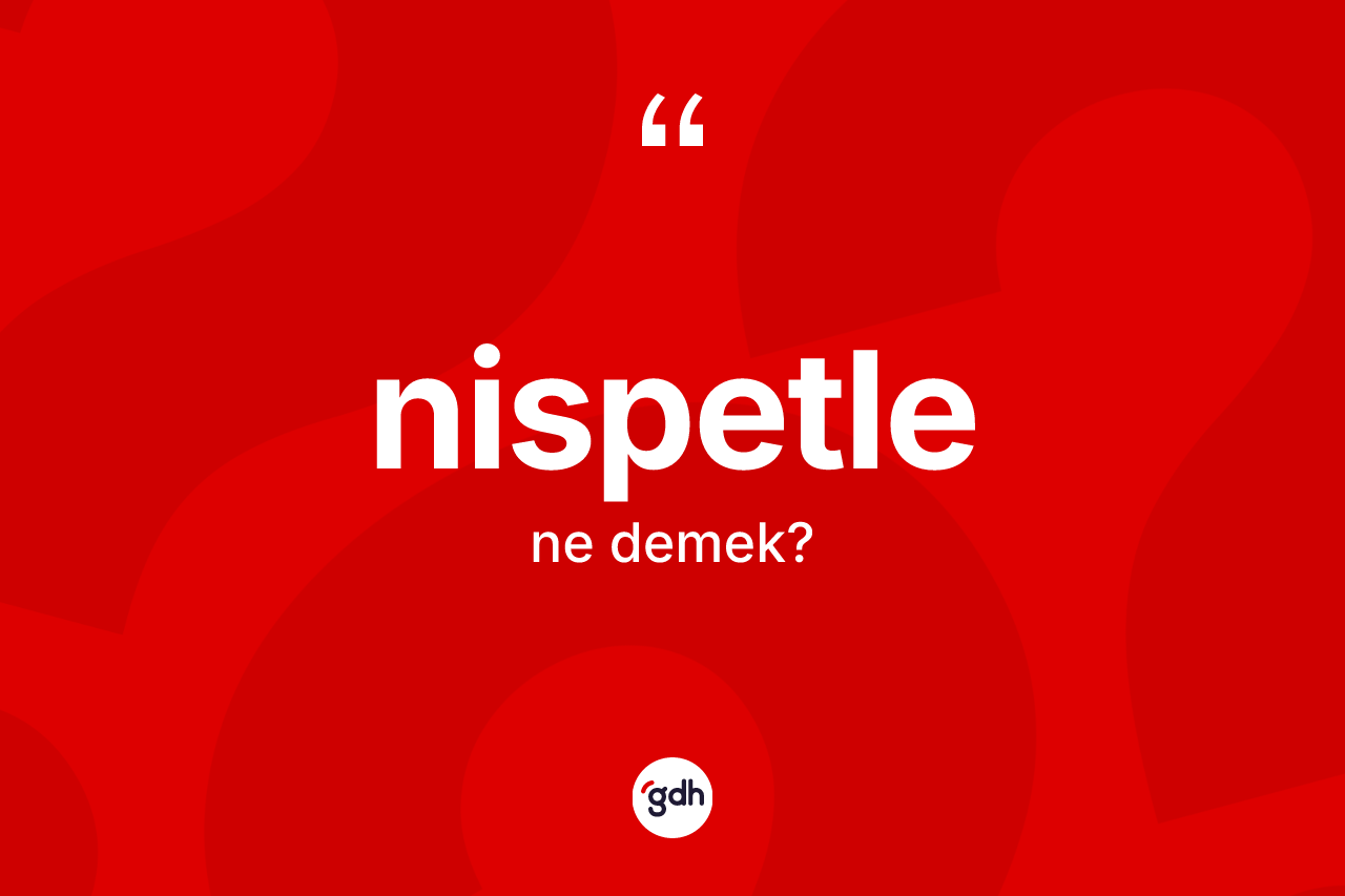 Nispetle ne anlama gelir? Nispetlenin TDK'ya göre anlamı nedir?