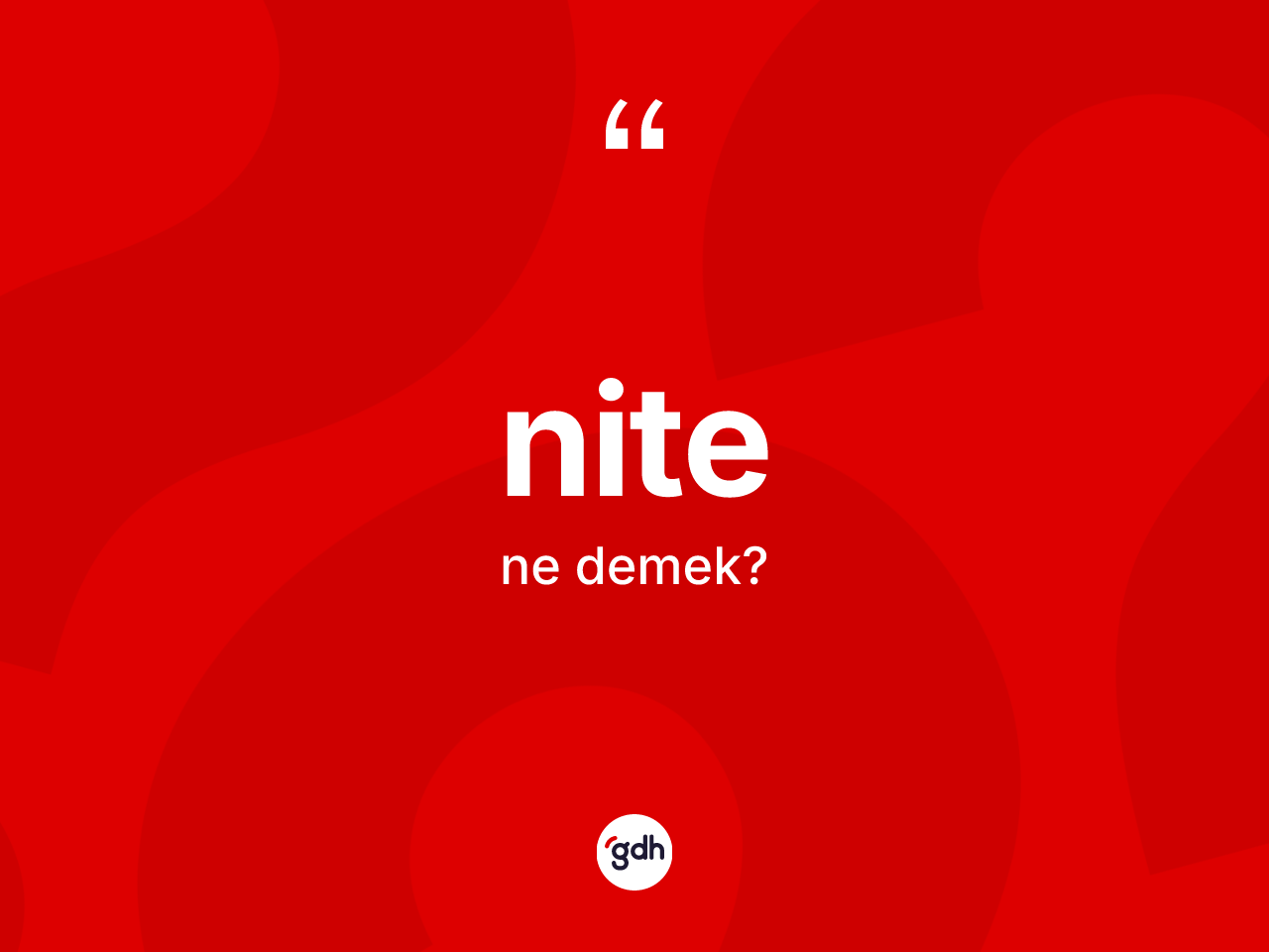 Nite kelimesi nedir? Nitenin sözlükteki anlamı nedir?