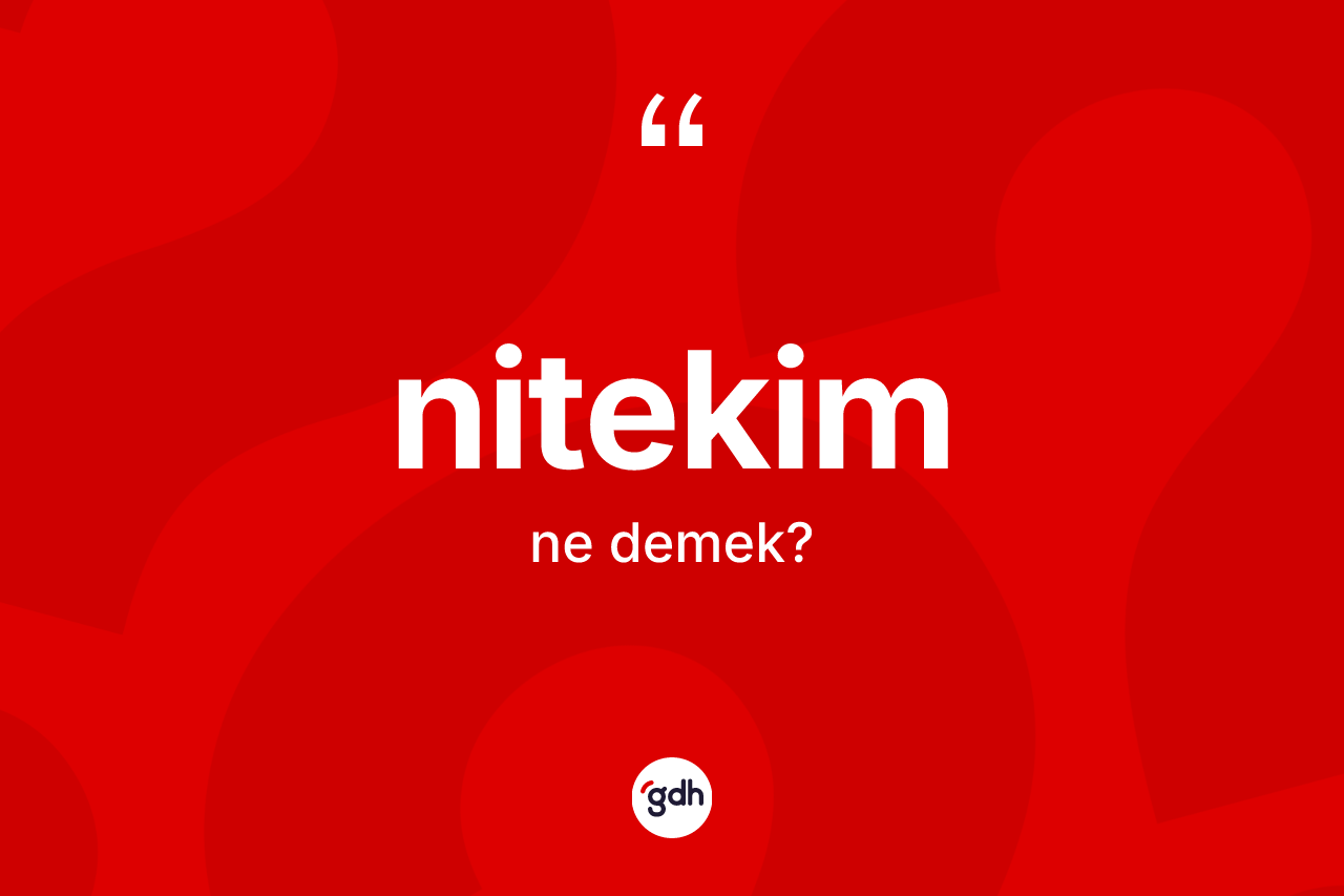 Nitekim kelimesinin tanımı nedir? Nitekim kelimesinin TDK'ya göre açıklaması nedir?