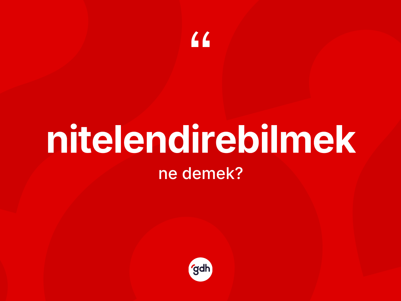 Nitelendirebilmek ne demek? Nitelendirebilmek kelimesinin kaç farklı anlamı var?