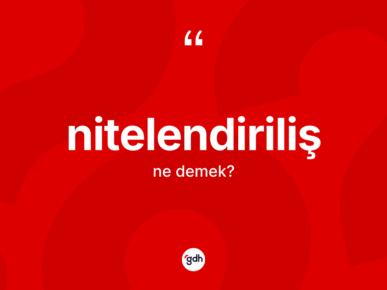 Nitelendiriliş kelimesinin tanımı nedir? Nitelendirilişin TDK'ya göre anlamı nedir?