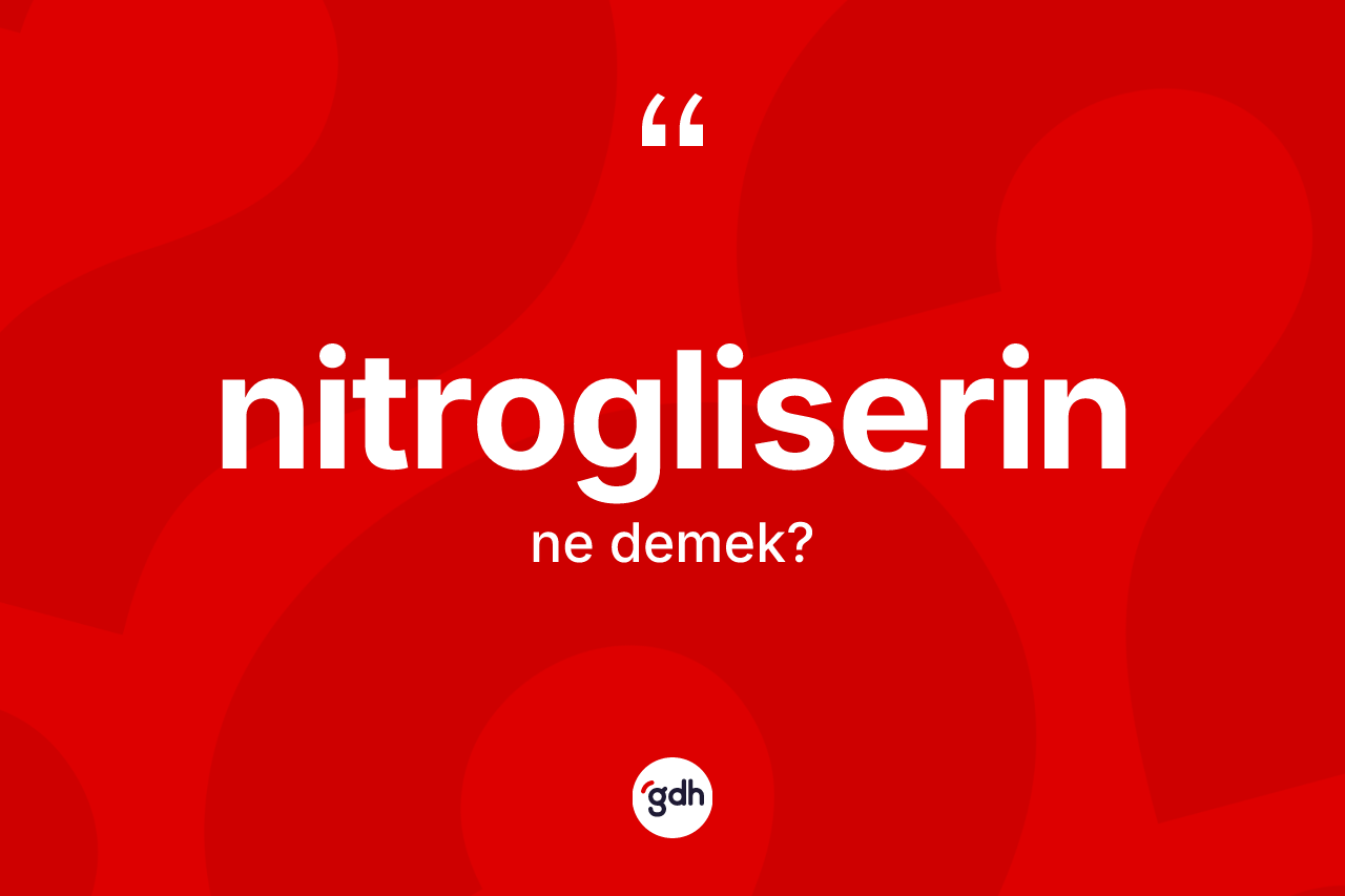 Nitrogliserin kelimesinin anlamı nedir?