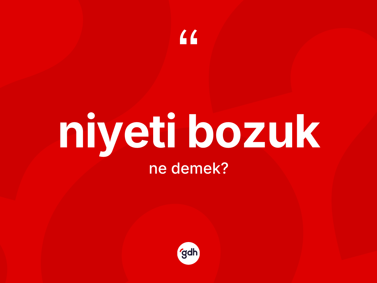 Niyeti bozuk kelimesinin tanımı nedir? Niyeti bozuğun kısaca tanımı nedir?