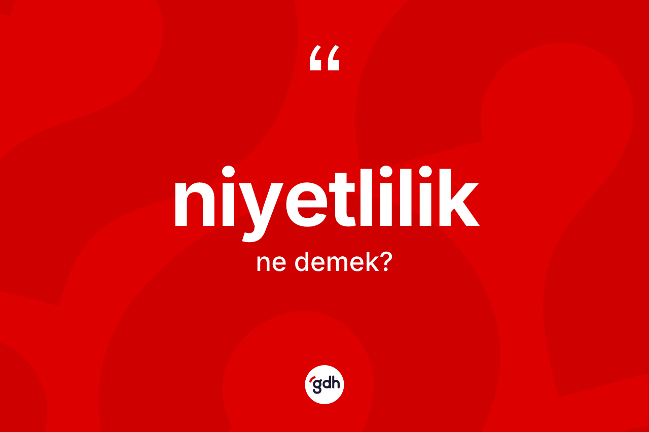 Niyetlilik ne anlama gelir?
