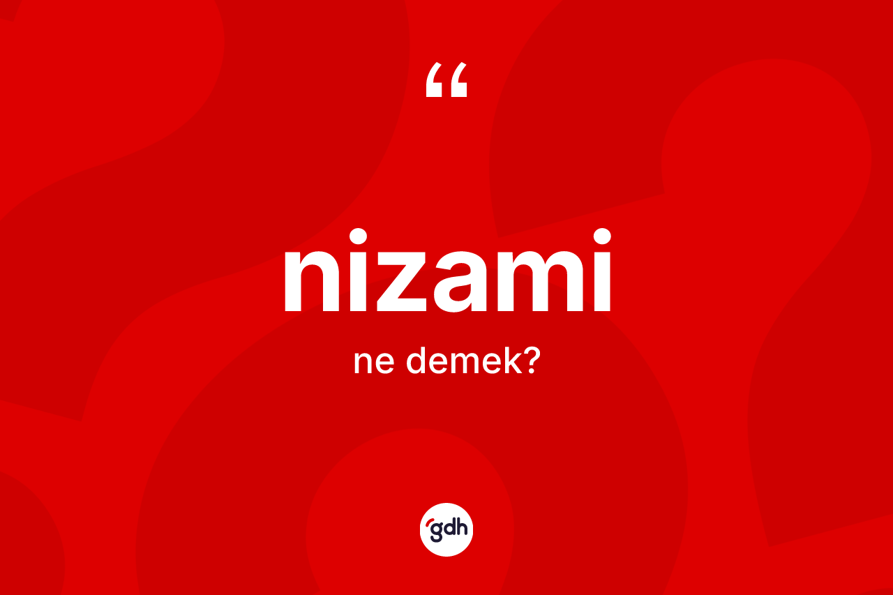 Nizami kelimesi nedir? Nizami kelimesinin kaç farklı anlamı var?