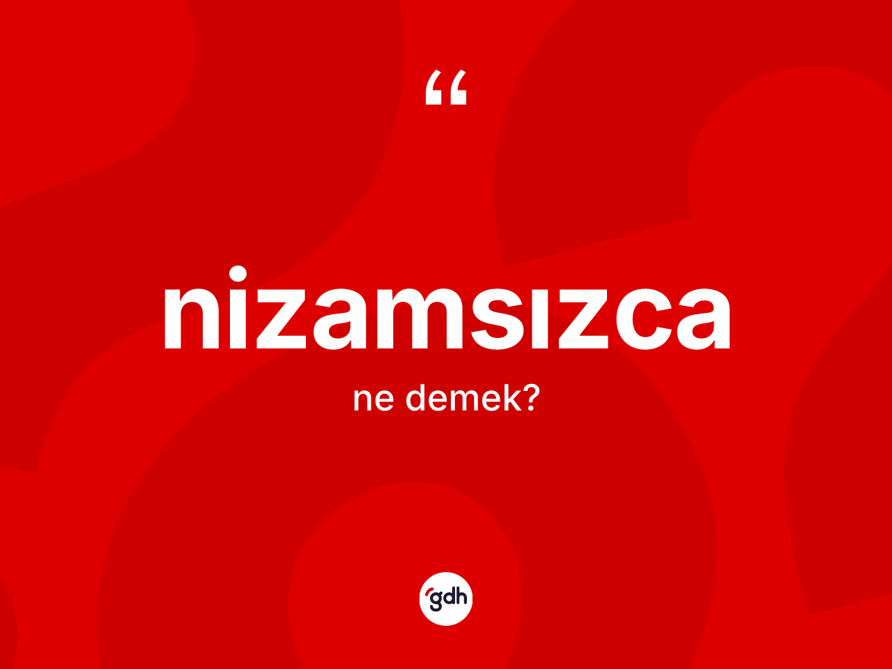 Nizamsızca kelimesi ne demek? Nizamsızcanın TDK'ya göre anlamı nedir?