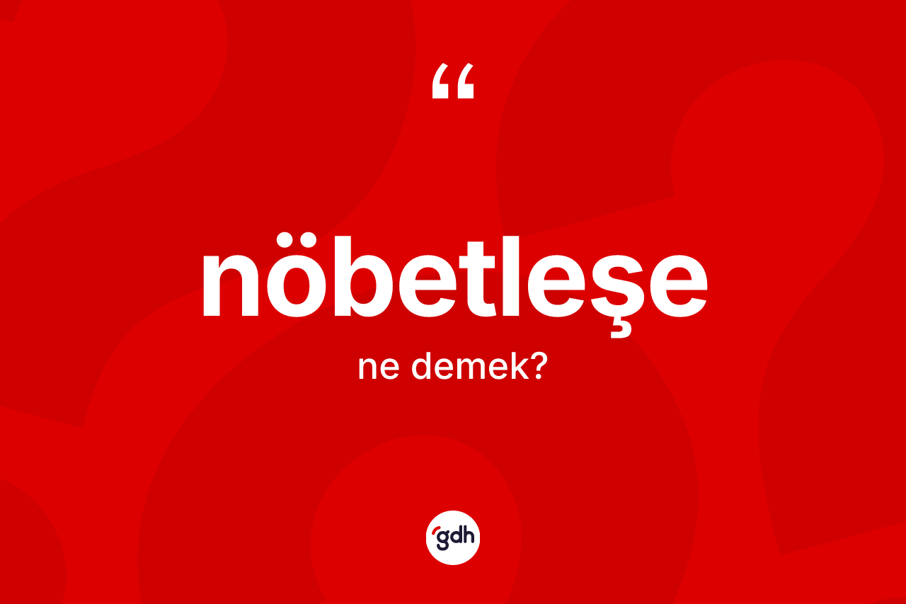 Nöbetleşe kelimesi ne anlama gelir?