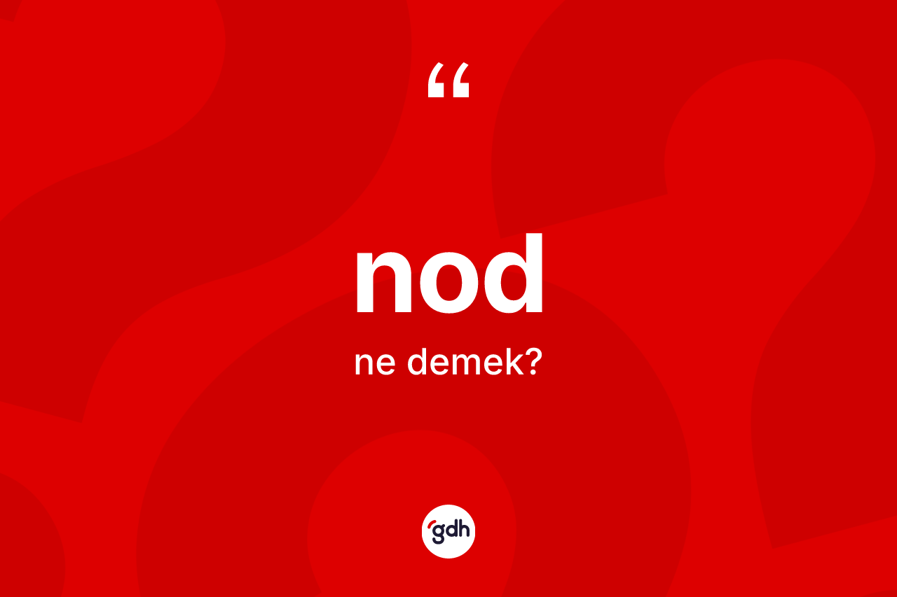 Nod ne anlama gelir? Nod kelimesinin kaç farklı anlamı var?