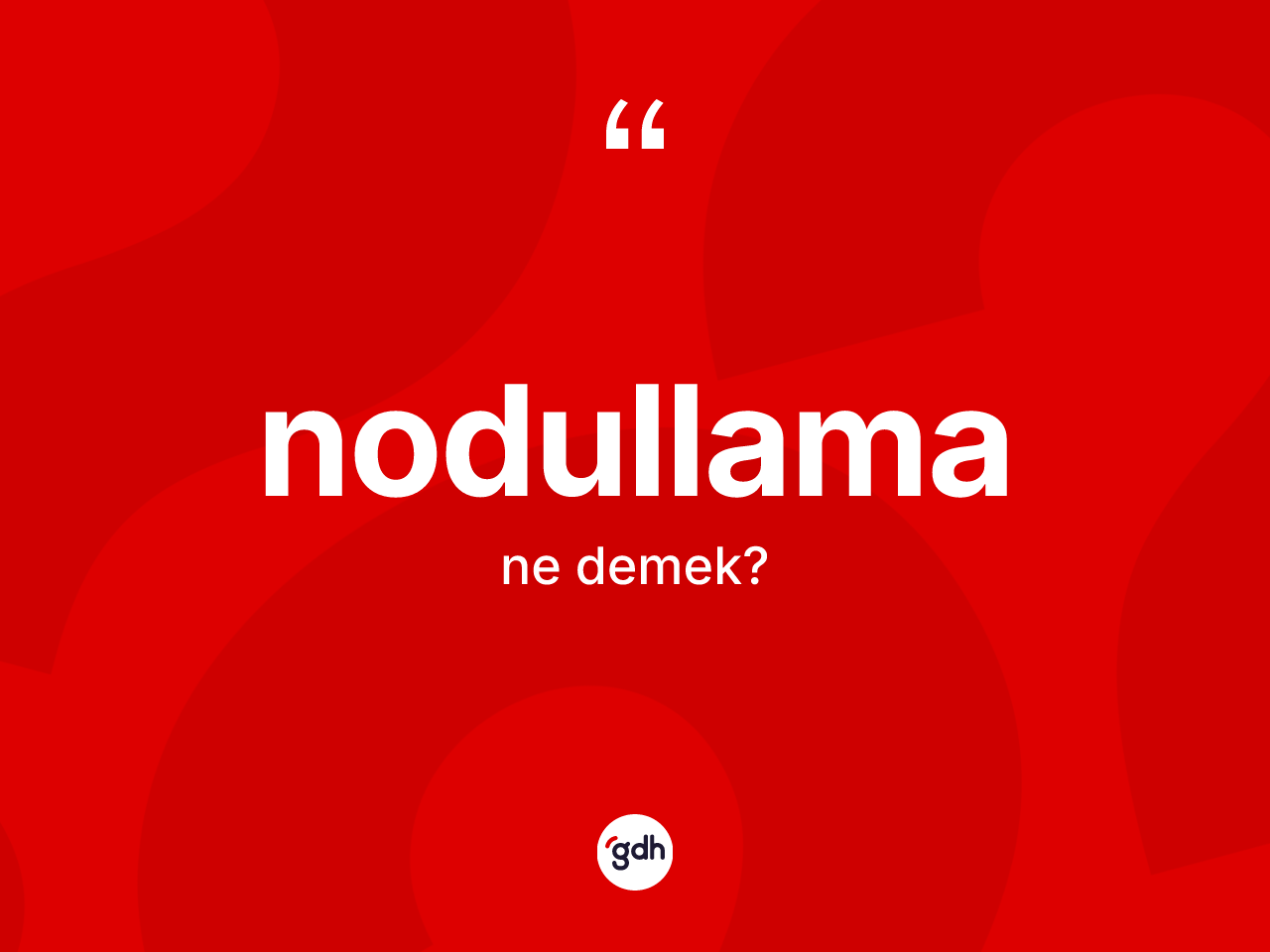 Nodullama kelimesinin sözlükteki tanımı nedir? Nodullamanın TDK'ya göre anlamı nedir?