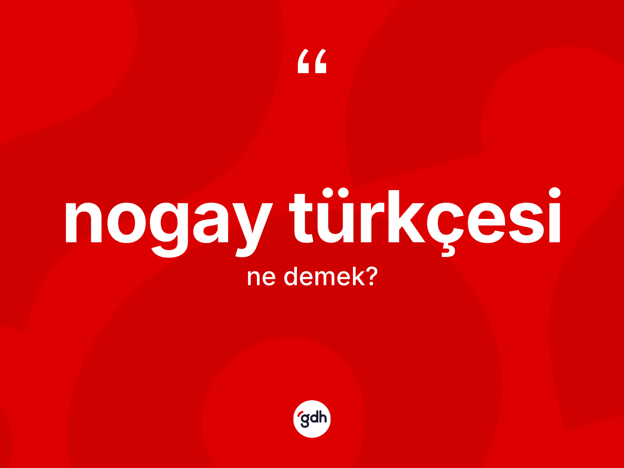Nogay Türkçesi  kelimesi ne demek? Nogay Türkçesi 'in halk arasındaki kullanımı nasıldır?
