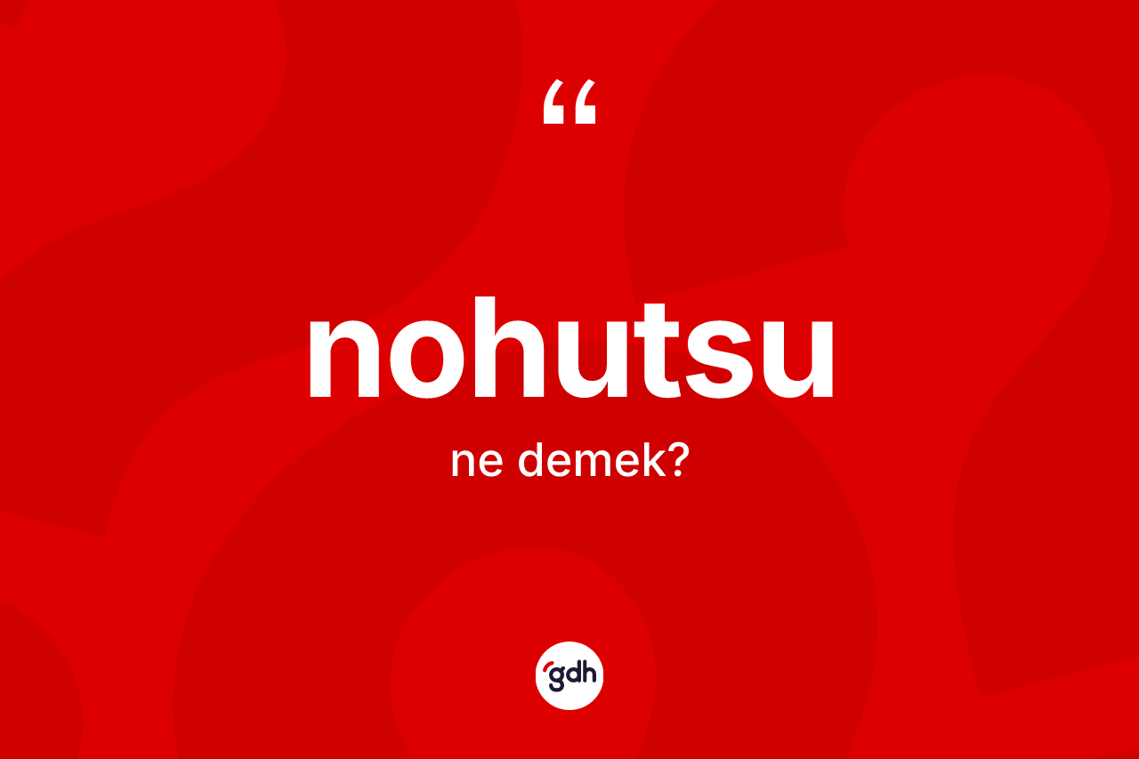 Nohutsu kelimesinin sözlükteki tanımı nedir? Nohutsunun TDK'ya göre anlamı nedir?