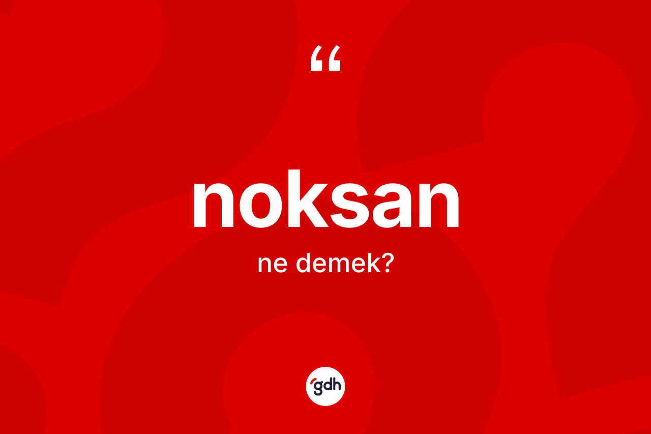 Noksan kelimesi ne anlama gelir? Noksan kelimesinin özellikleri nelerdir?