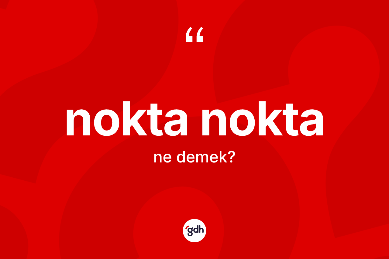 Nokta nokta kelimesinin anlamı nedir? Nokta nokta kelimesinin kaç farklı anlamı var?