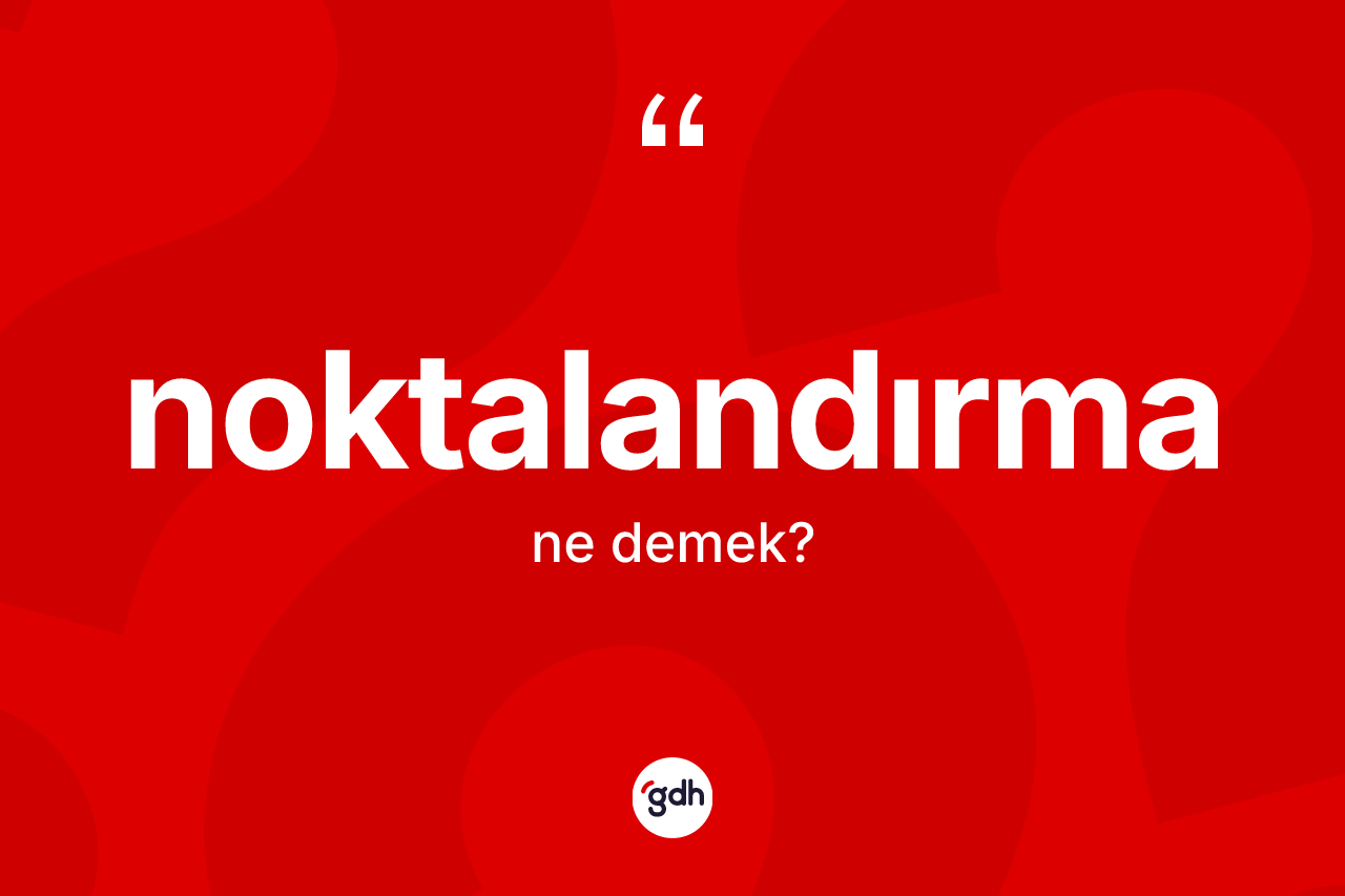 Noktalandırma kelimesinin tanımı nedir? Noktalandırmanın kısaca tanımı nedir?
