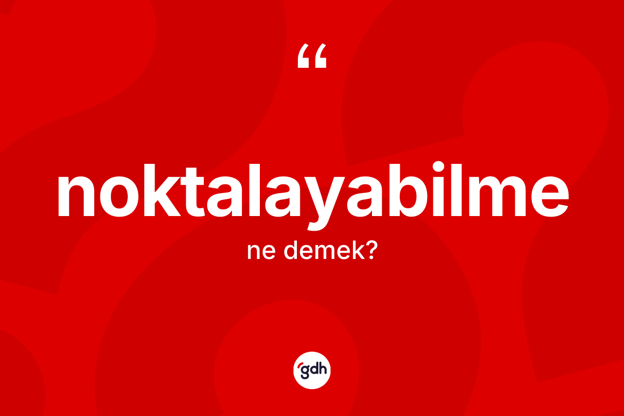 Noktalayabilme kelimesinin tanımı nedir? Noktalayabilmenin sözlükteki anlamı nedir?