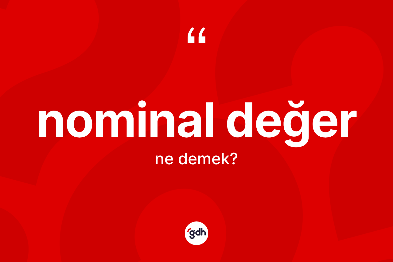 Nominal değer kelimesinin tanımı nedir? Nominal değerin TDK'ya göre anlamı nedir?