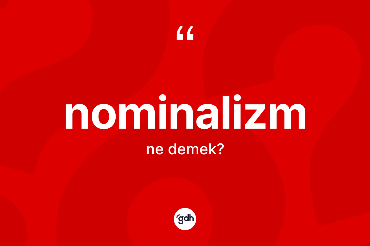 Nominalizm kelimesinin anlamı nedir? Nominalizmin kısaca tanımı nedir?