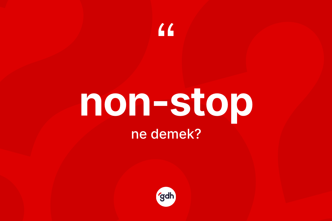 Non-stop kelimesi ne anlama gelir?