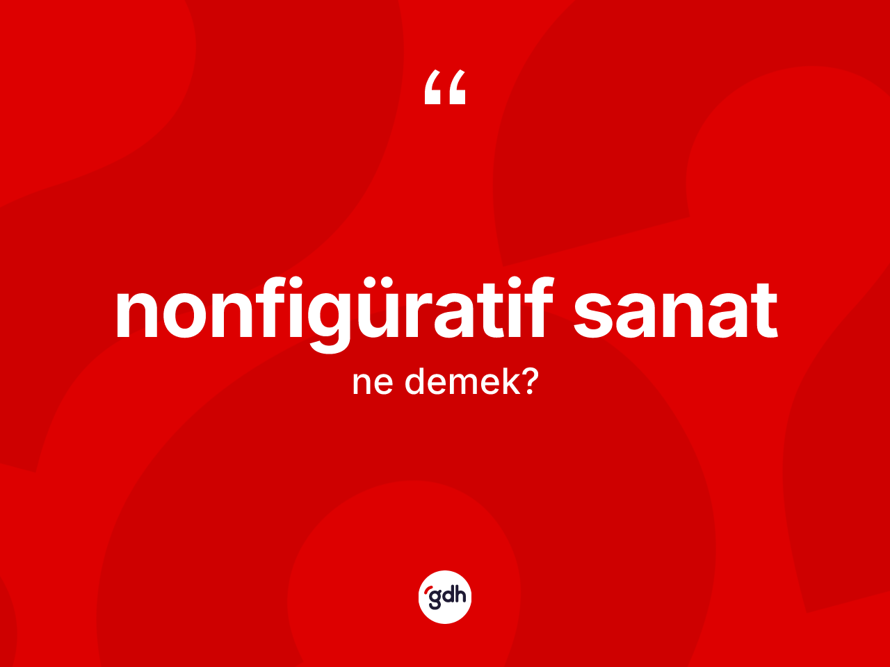 Nonfigüratif sanat kelimesi ne anlama gelir? Nonfigüratif sanatın TDK'ya göre anlamı nedir?