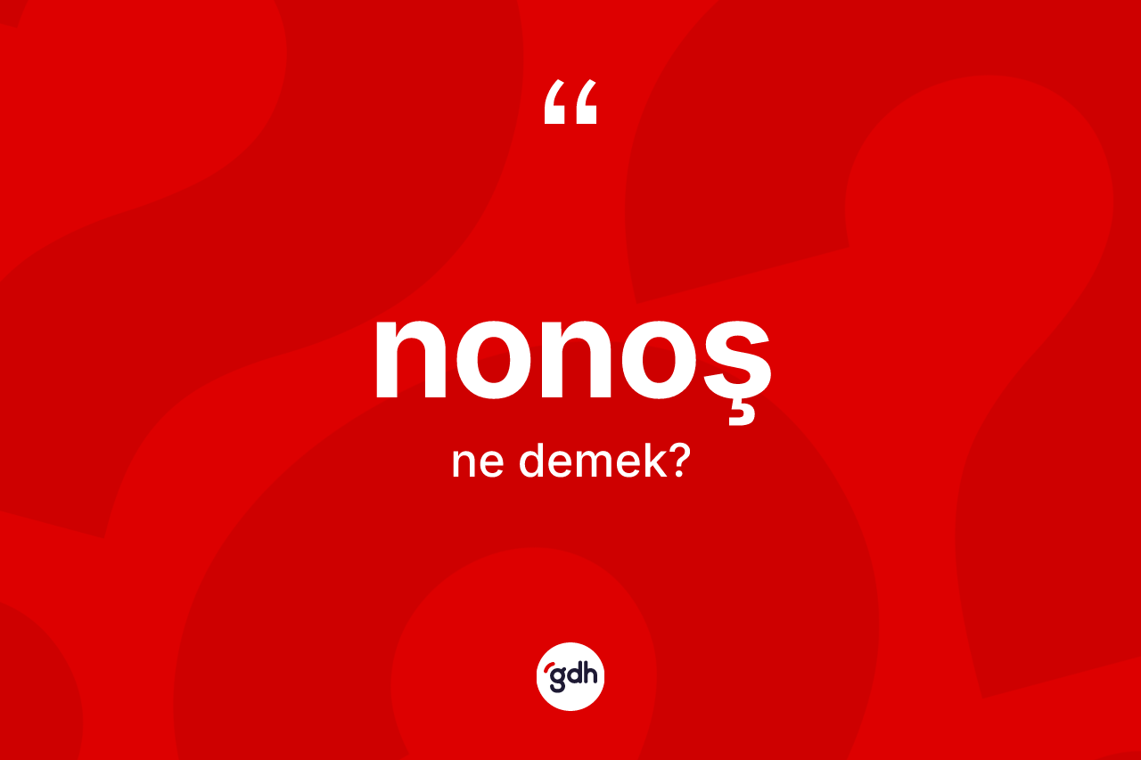 Nonoş kelimesi nedir?