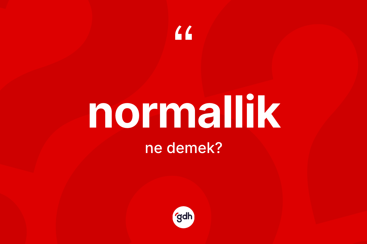 Normallik kelimesinin sözlükteki tanımı nedir? Normalliğin sözlükteki anlamı nedir?