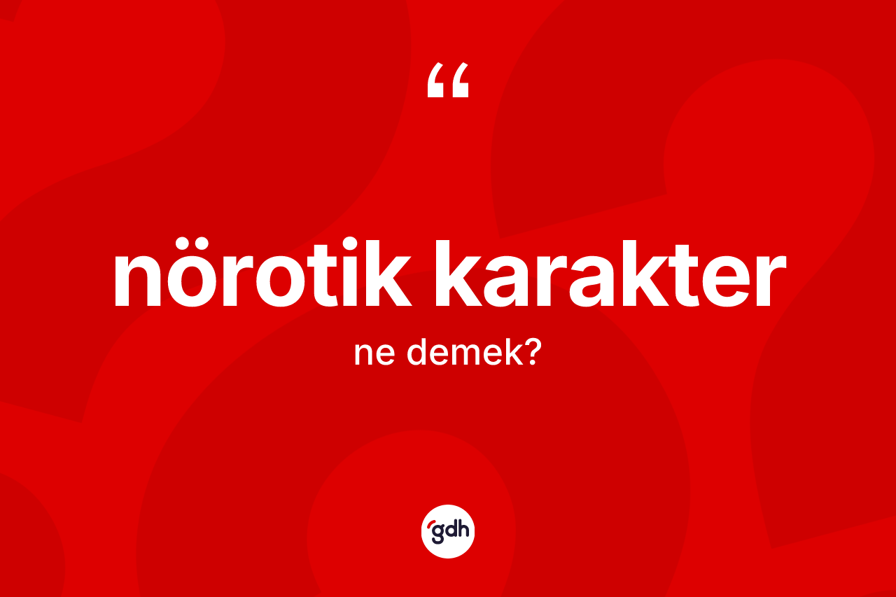 Nörotik karakter kelimesi nedir?