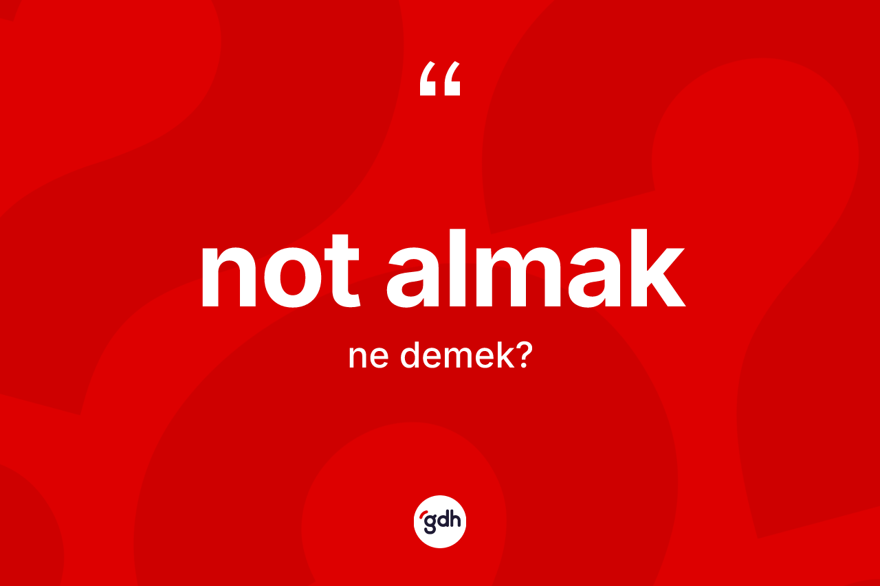Not almak ifadesinin tanımı nedir?