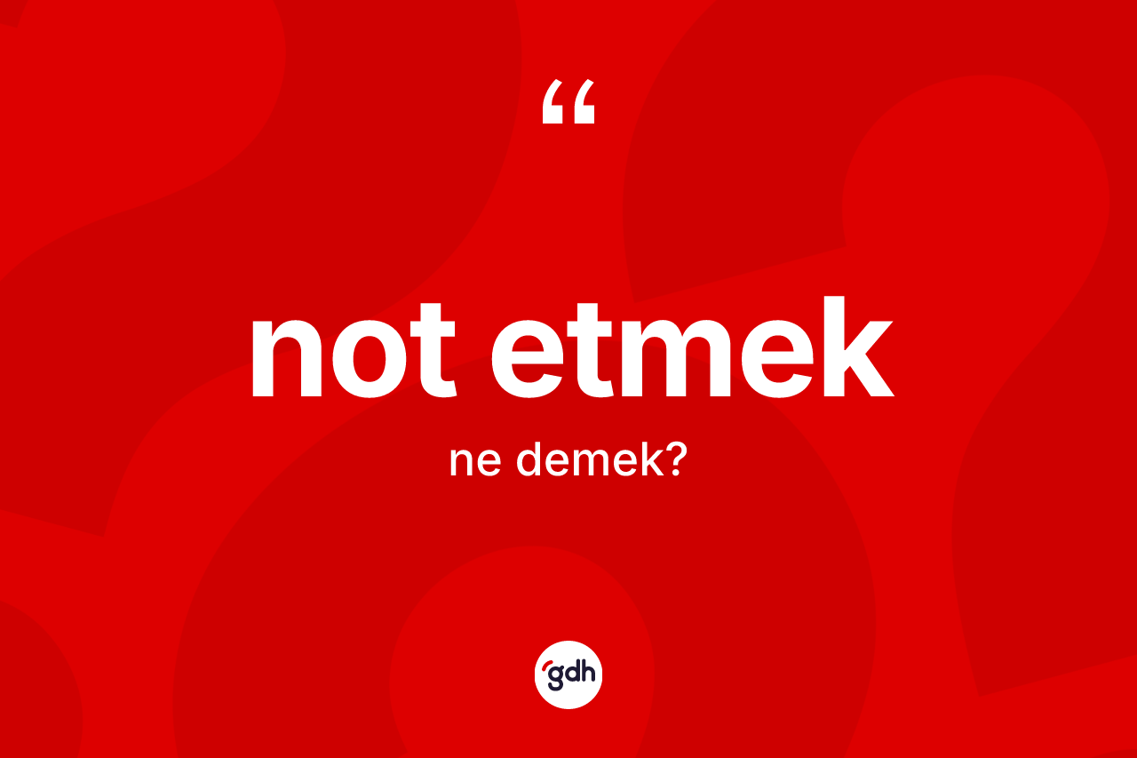 Not etmek ne demek?