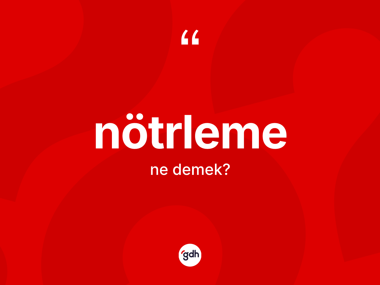 Nötrleme nedir? Nötrlemenin TDK'ya göre anlamı nedir?