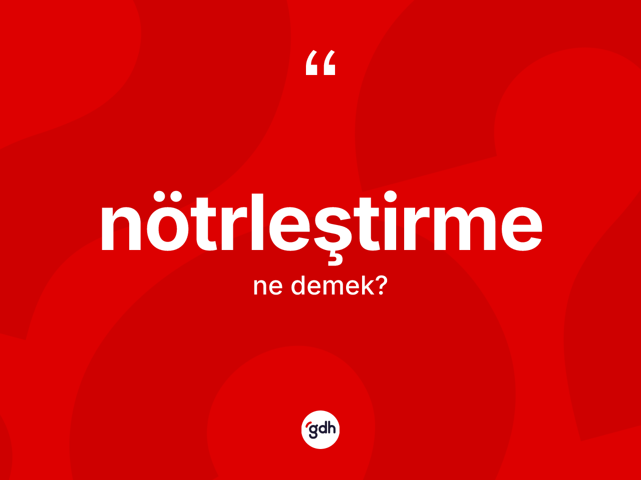 Nötrleştirme nedir? Nötrleştirmenin TDK'ya göre anlamı nedir?
