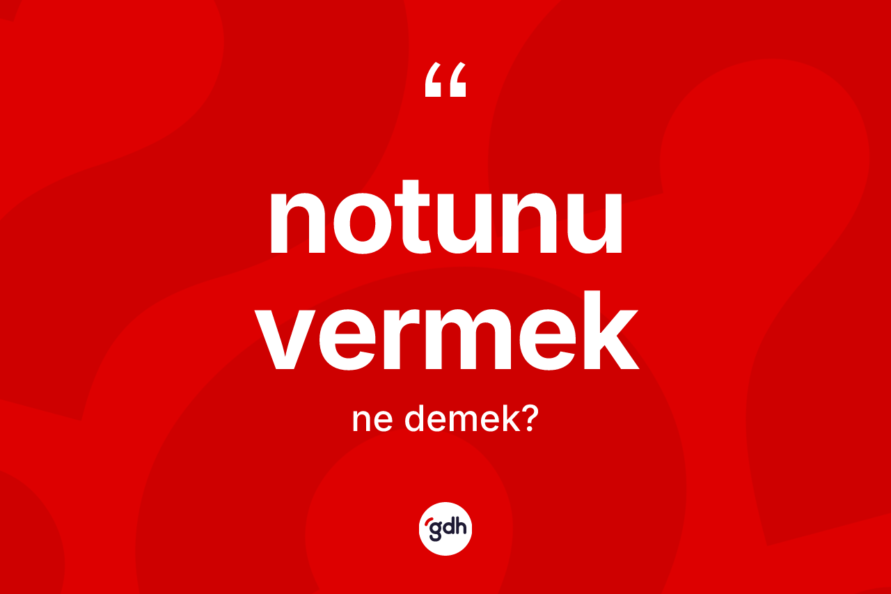 Notunu vermek ne anlama gelir?