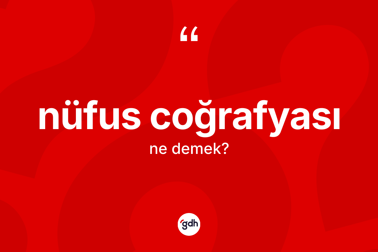 Nüfus coğrafyası kelimesinin anlamı nedir?