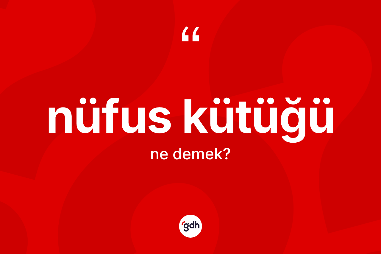 Nüfus kütüğü nedir? Nüfus kütüğü kelimesinin TDK anlamı nedir?