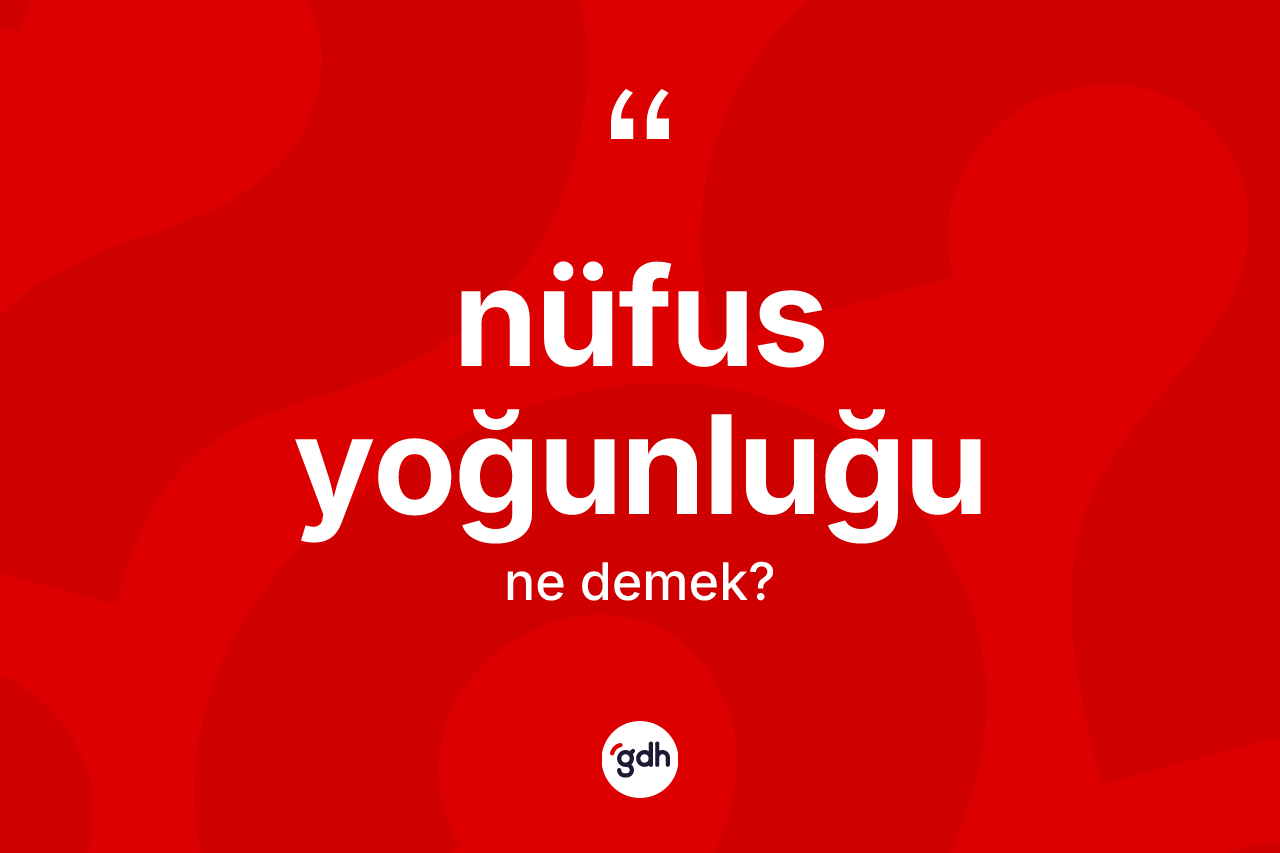 Nüfus yoğunluğu kelimesinin anlamı nedir?