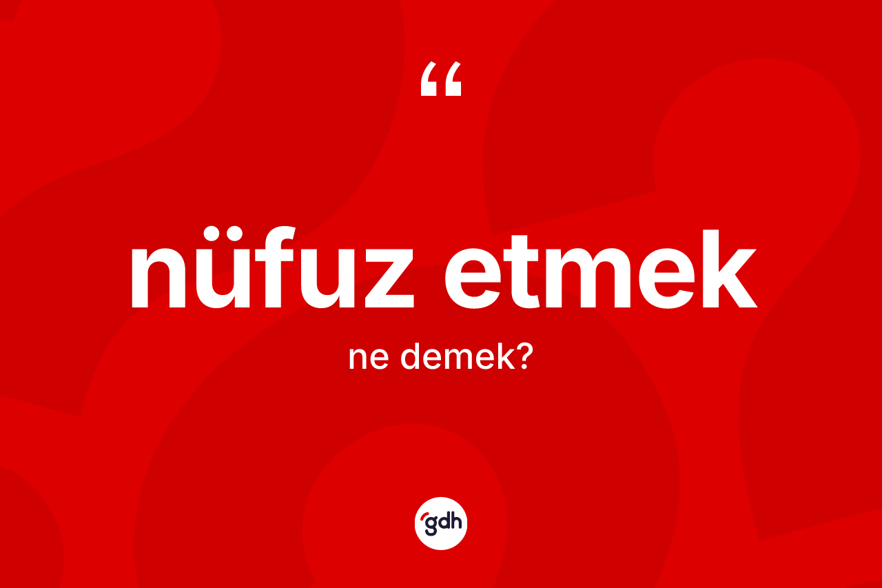 Nüfuz etmek ne demek?