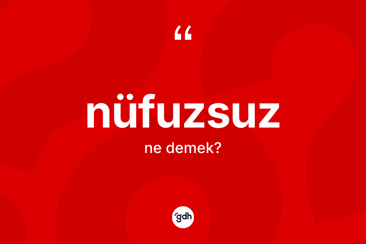 Nüfuzsuz kelimesinin sözlükteki tanımı nedir?
