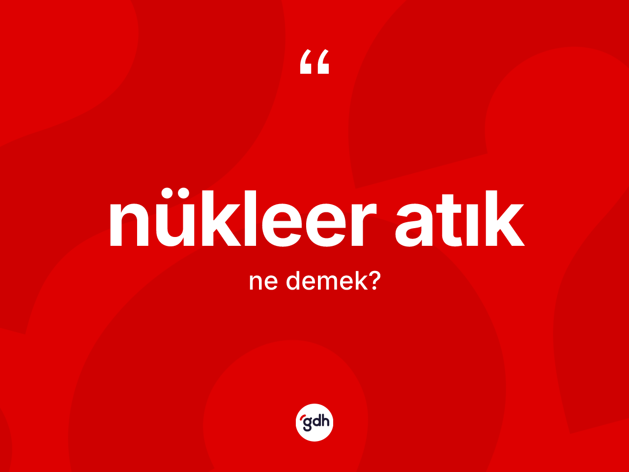 Nükleer atık kelimesinin sözlükteki tanımı nedir? Nükleer atığın TDK'ya göre anlamı nedir?