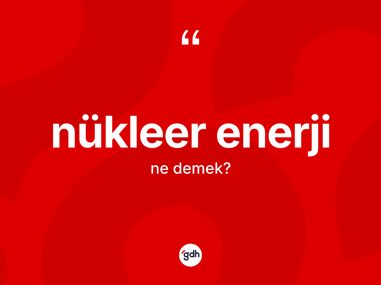 Nükleer enerji kelimesi nedir? Nükleer enerji kelimesinin TDK'ya göre açıklaması nedir?