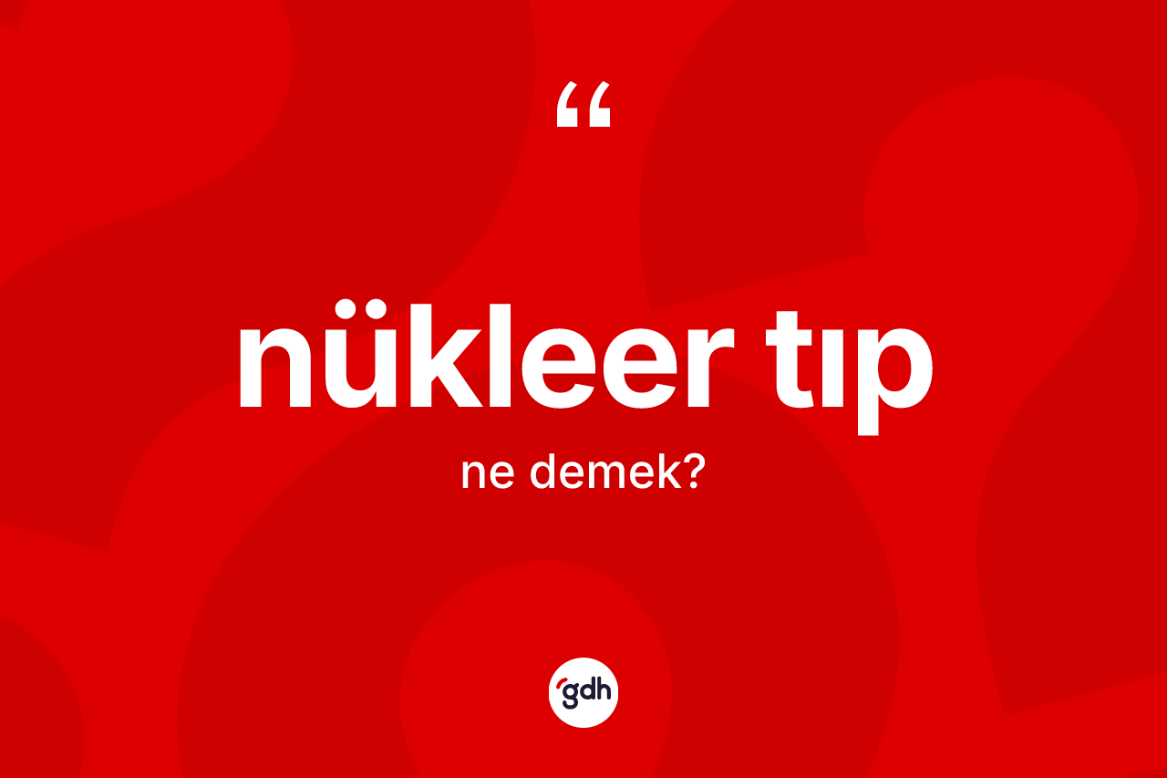 Nükleer tıp ne anlama gelir?