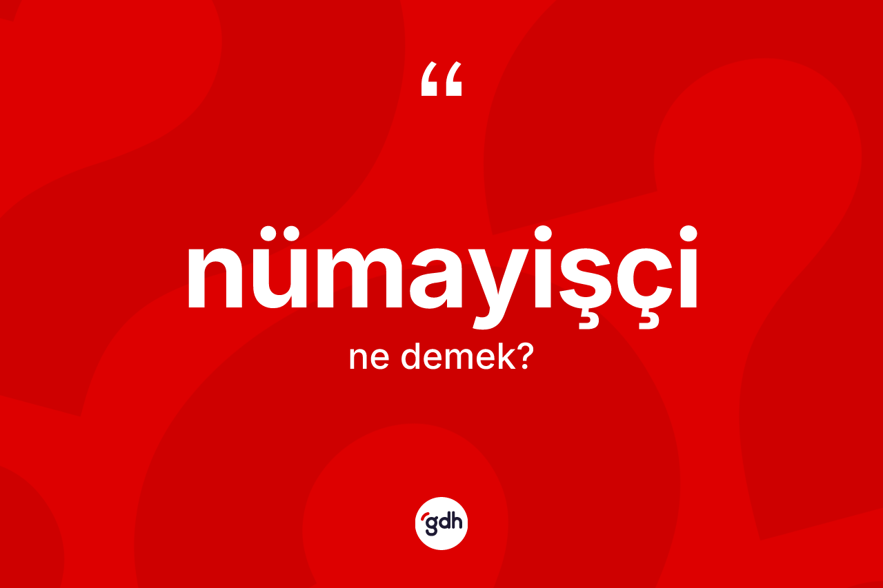 Nümayişçi kelimesinin tanımı nedir? Nümayişçinin sözlükteki anlamı nedir?