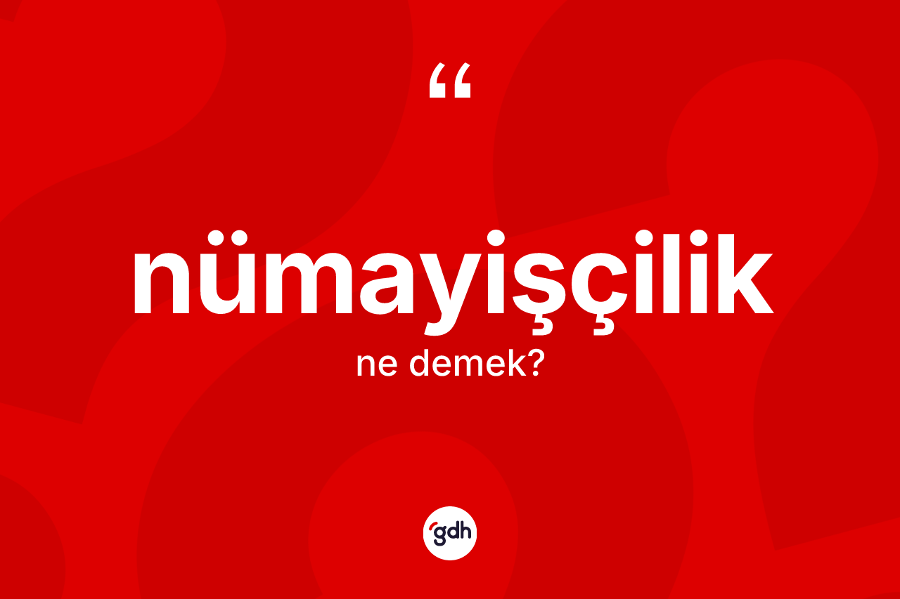 Nümayişçilik ne anlama gelir? Nümayişçiliğin halk arasındaki kullanımı nasıldır?