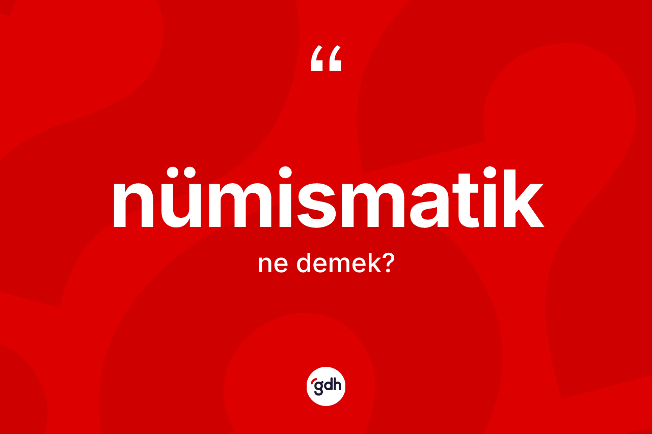 Nümismatik kelimesinin anlamı nedir? Nümismatik kelimesinin özellikleri nelerdir?