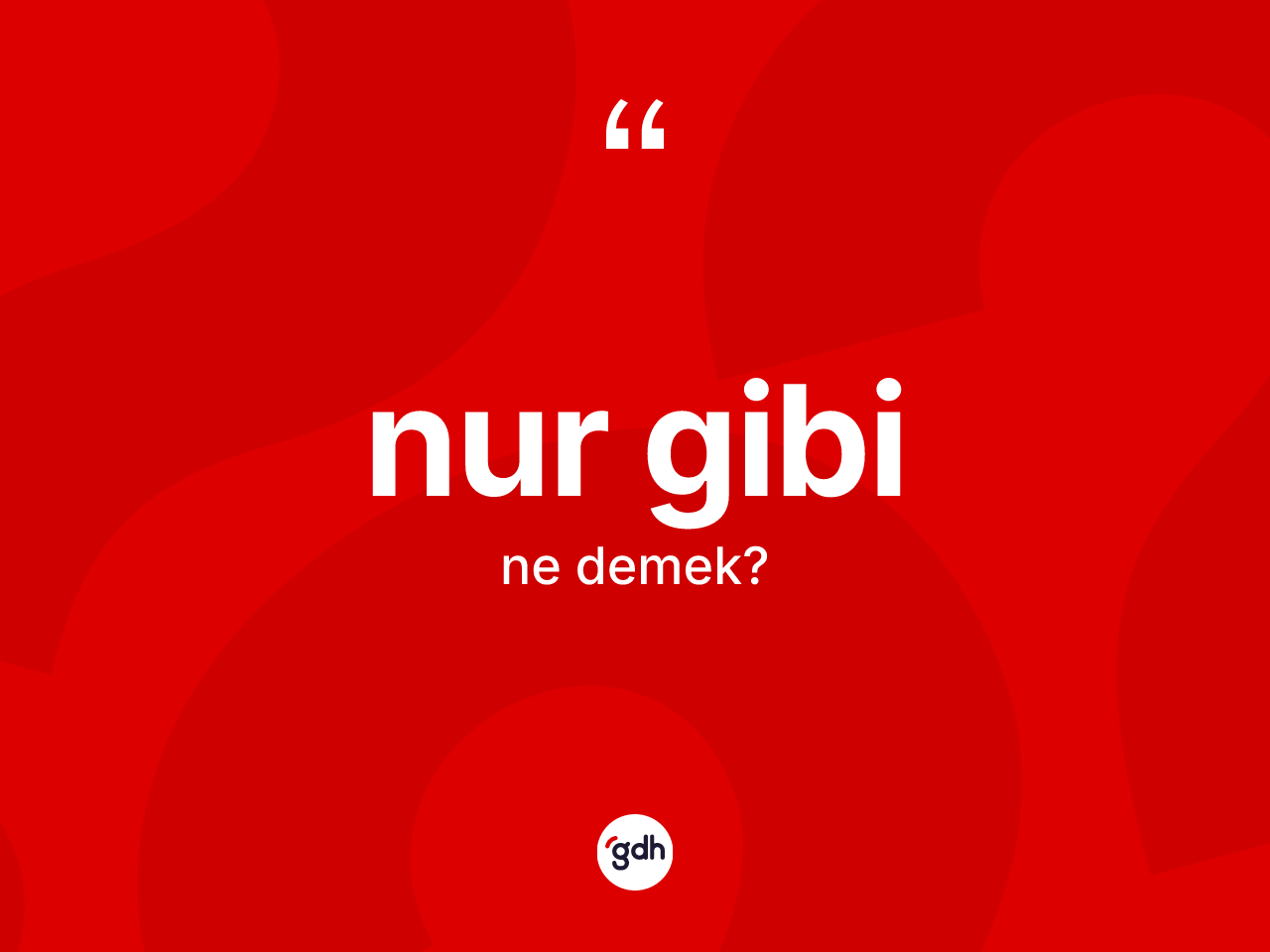 Nur gibi ifadesinin anlamı nedir? Nur gibi ifadesinin özellikleri nelerdir?