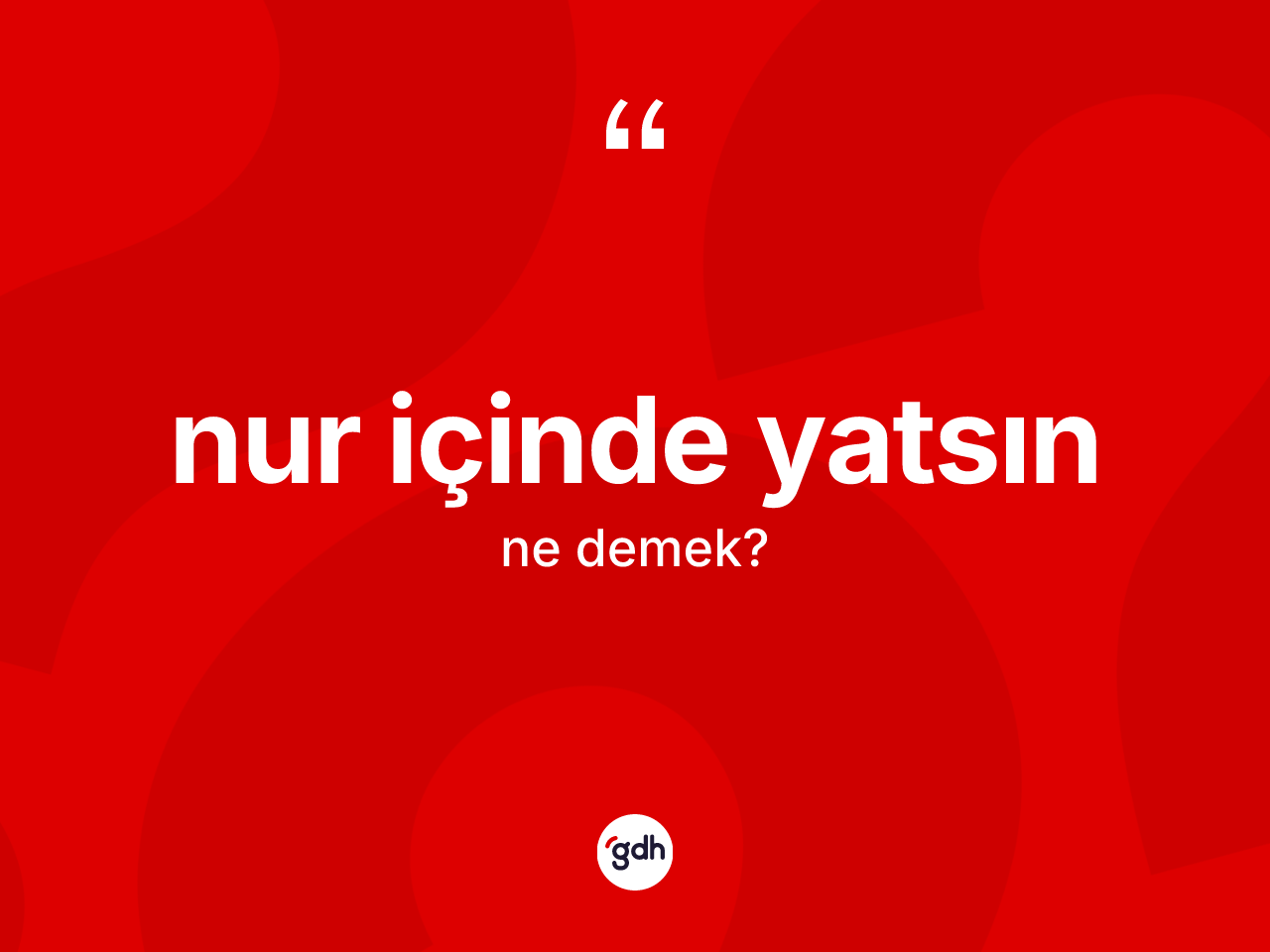 Nur içinde yatsın ne demektir? Nur içinde yatsın sözünün TDK anlamı nedir?