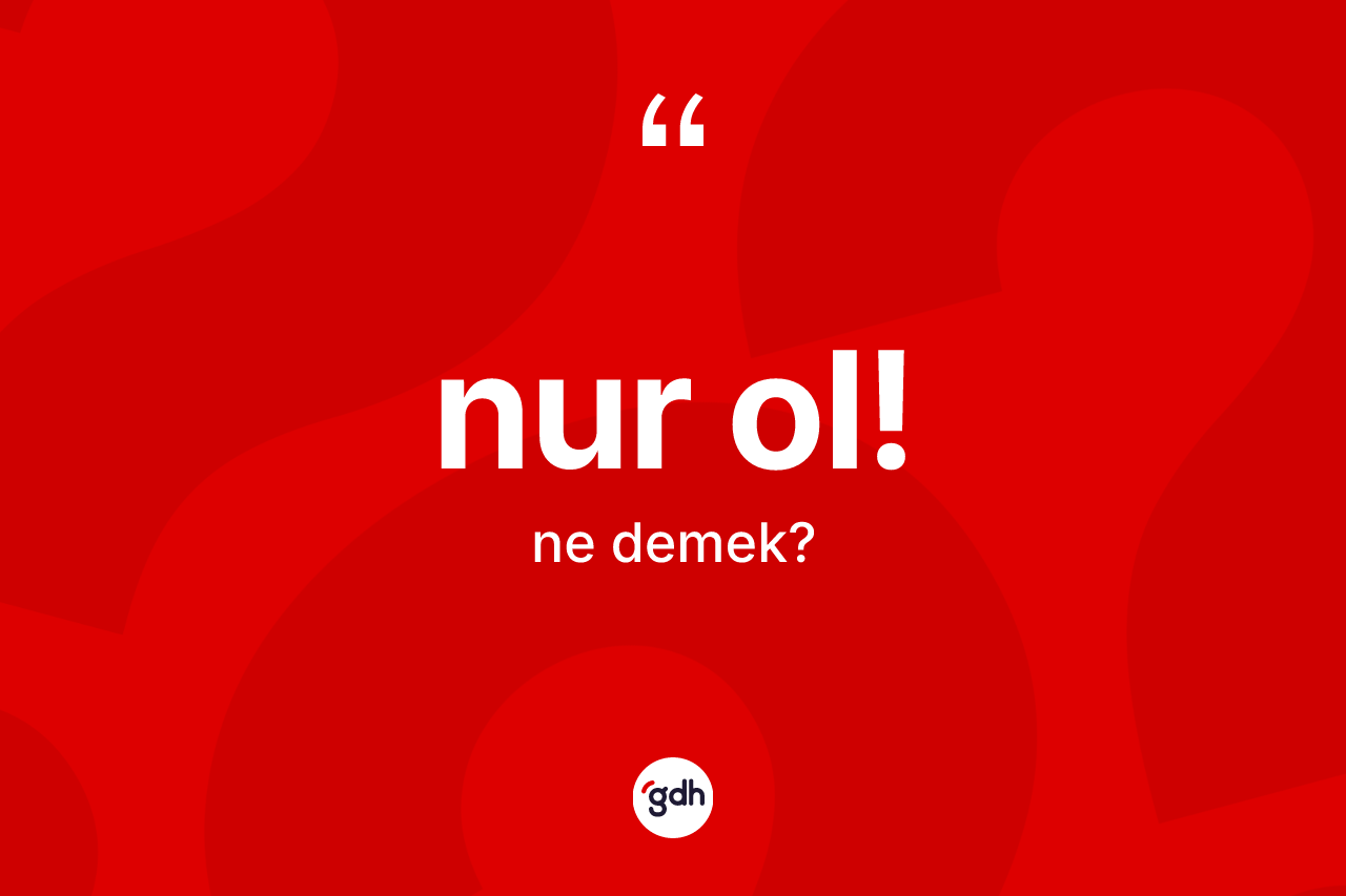 Nur ol! ne demek?