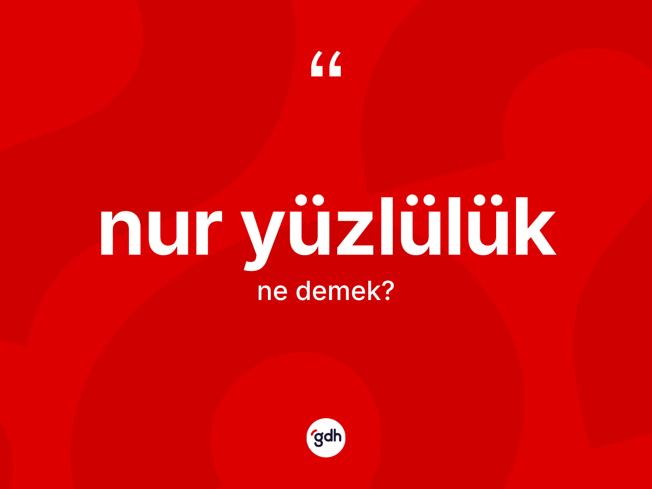 Nur yüzlülük kelimesinin tanımı nedir? Nur yüzlülüğün TDK'ya göre anlamı nedir?