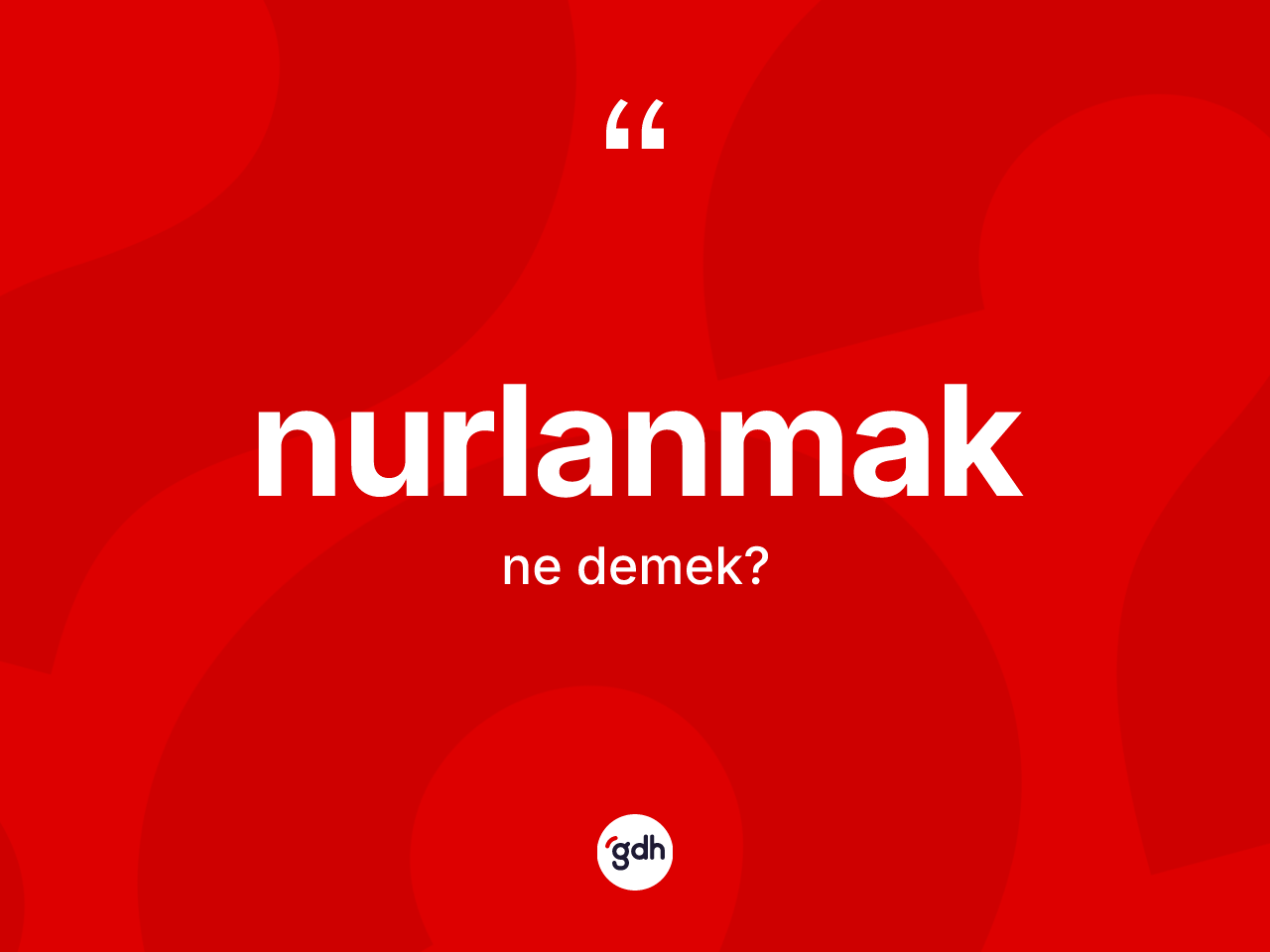 Nurlanmak kelimesi nedir? Nurlanmağın TDK'ya göre anlamı nedir?