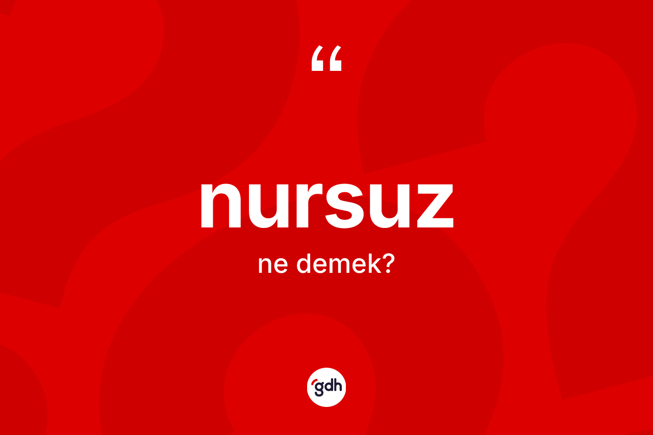 Nursuz kelimesi ne anlama gelir?