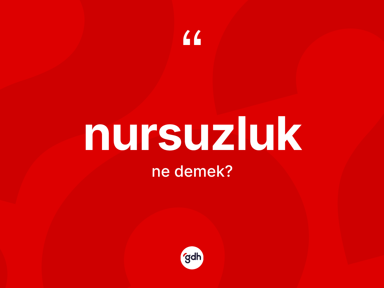 Nursuzluk kelimesi ne anlama gelir? Nursuzluğun sözlükteki anlamı nedir?