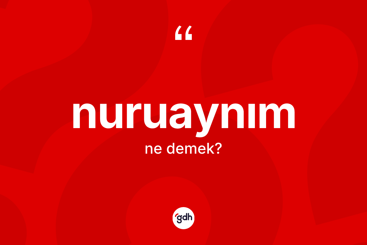 Nuruaynım ne demek?